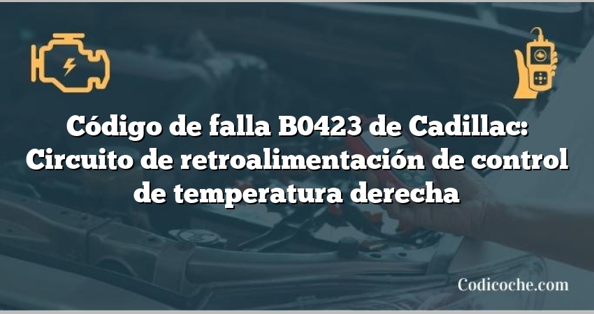 Código de falla B0423 de Cadillac: Circuito de retroalimentación de control de temperatura derecha