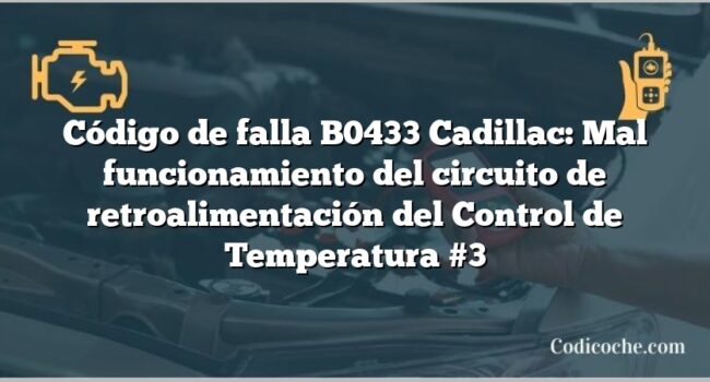 Código de falla B0433 Cadillac: Mal funcionamiento del circuito de retroalimentación del Control de Temperatura #3