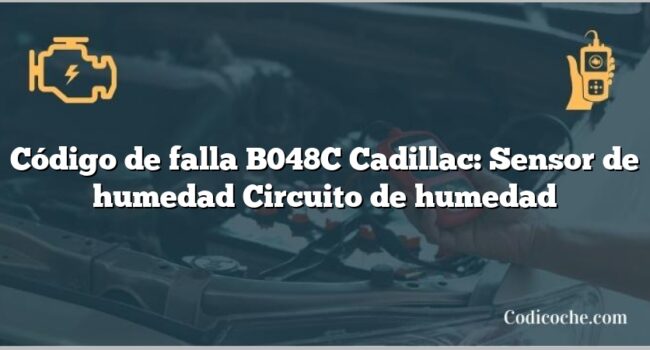 Código de falla B048C Cadillac: Sensor de humedad Circuito de humedad