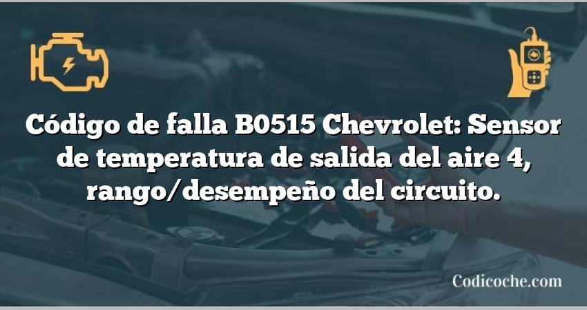 Código de falla B0515 Chevrolet: Sensor de temperatura de salida del aire 4, rango/desempeño del circuito.