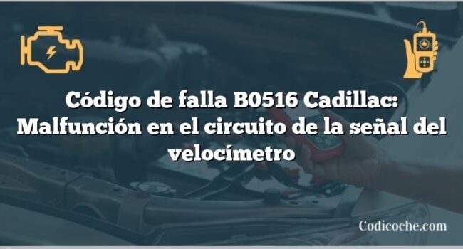 Código de falla B0516 Cadillac: Malfunción en el circuito de la señal del velocímetro