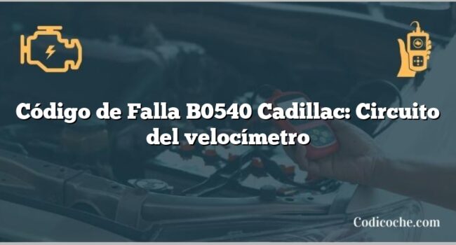 Código de Falla B0540 Cadillac: Circuito del velocímetro