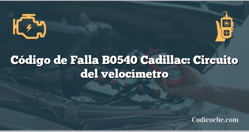 Código de Falla B0540 Cadillac: Circuito del velocímetro