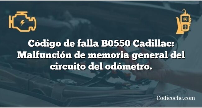 Código de falla B0550 Cadillac: Malfunción de memoria general del circuito del odómetro.