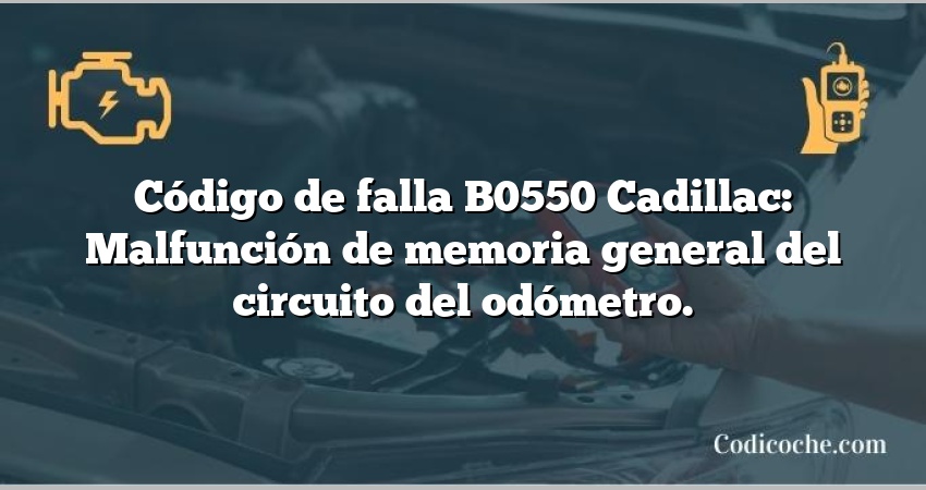 Código de falla B0550 Cadillac: Malfunción de memoria general del circuito del odómetro.