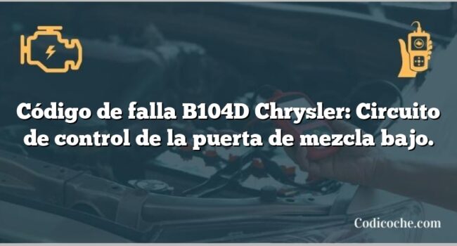 Código de falla B104D Chrysler: Circuito de control de la puerta de mezcla bajo.