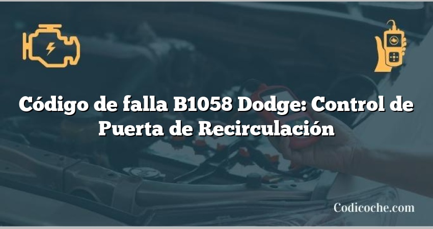 Código de falla B1058 Dodge: Control de Puerta de Recirculación