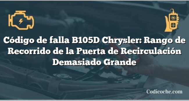 Código de falla B105D Chrysler: Rango de Recorrido de la Puerta de Recirculación Demasiado Grande