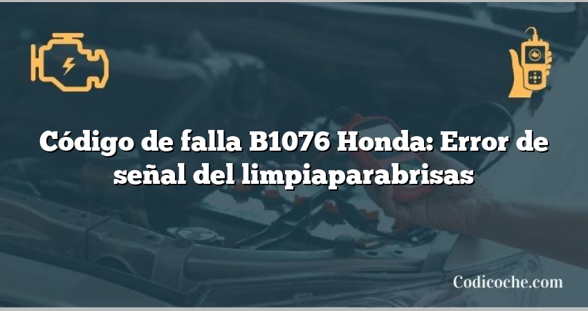 Código de falla B1076 Honda: Error de señal del limpiaparabrisas