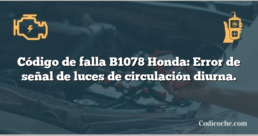 Código de falla B1078 Honda: Error de señal de luces de circulación diurna.