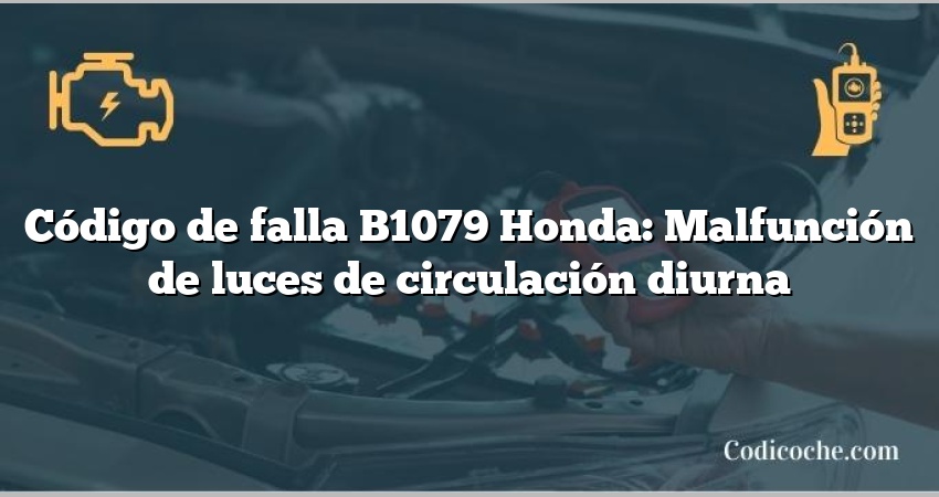 Código de falla B1079 Honda: Malfunción de luces de circulación diurna