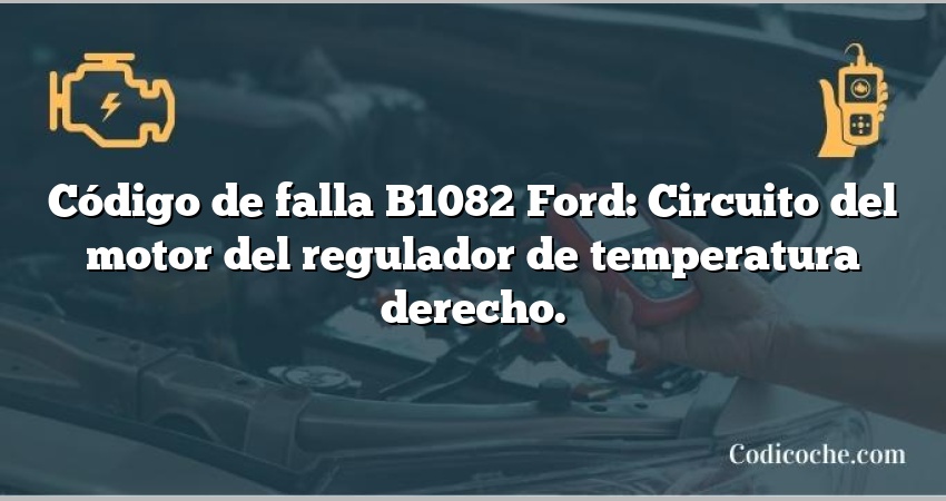 Código de falla B1082 Ford: Circuito del motor del regulador de temperatura derecho.