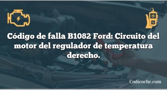 Código de falla B1082 Ford: Circuito del motor del regulador de temperatura derecho.