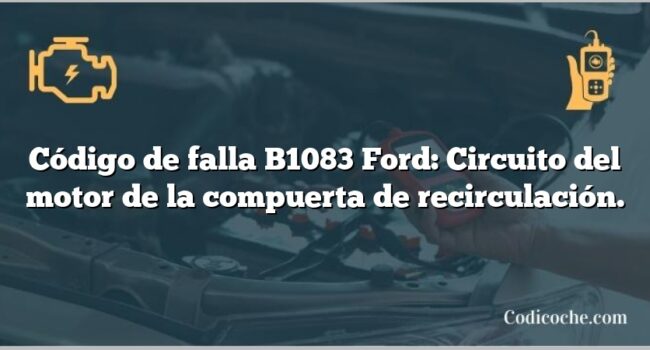 Código de falla B1083 Ford: Circuito del motor de la compuerta de recirculación.