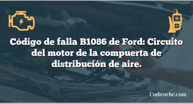 Código de falla B1086 de Ford: Circuito del motor de la compuerta de distribución de aire.