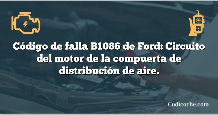 Código de falla B1086 de Ford: Circuito del motor de la compuerta de distribución de aire.