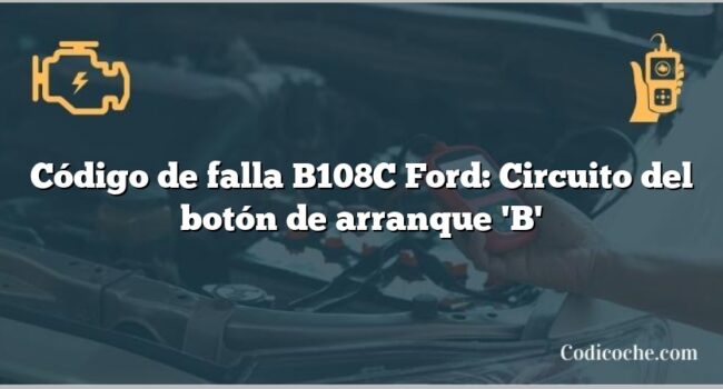 Código de falla B108C Ford: Circuito del botón de arranque 'B'