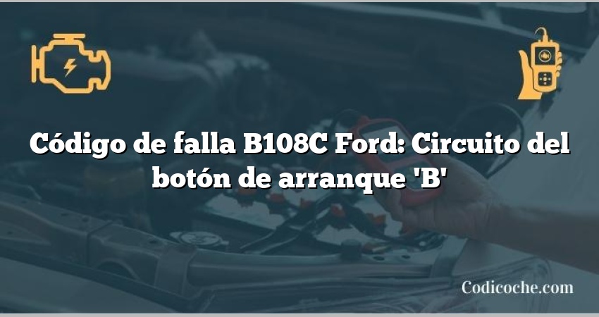 Código de falla B108C Ford: Circuito del botón de arranque 'B'