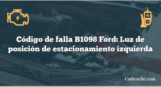 Código de falla B1098 Ford: Luz de posición de estacionamiento izquierda