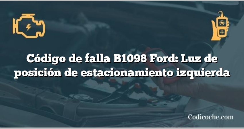 Código de falla B1098 Ford: Luz de posición de estacionamiento izquierda