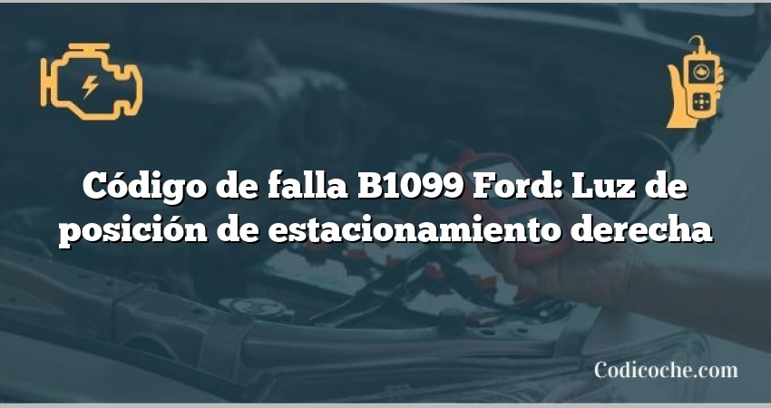 Código de falla B1099 Ford: Luz de posición de estacionamiento derecha