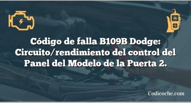 Código de falla B109B Dodge: Circuito/rendimiento del control del Panel del Modelo de la Puerta 2.