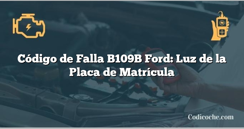 Código de Falla B109B Ford: Luz de la Placa de Matrícula