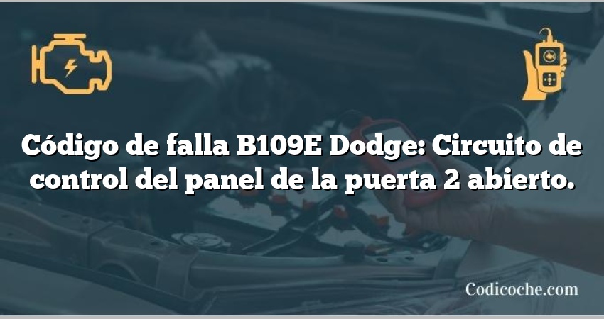 Código de falla B109E Dodge: Circuito de control del panel de la puerta 2 abierto.