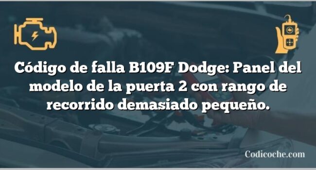 Código de falla B109F Dodge: Panel del modelo de la puerta 2 con rango de recorrido demasiado pequeño.