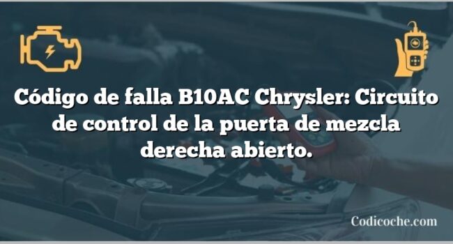 Código de falla B10AC Chrysler: Circuito de control de la puerta de mezcla derecha abierto.