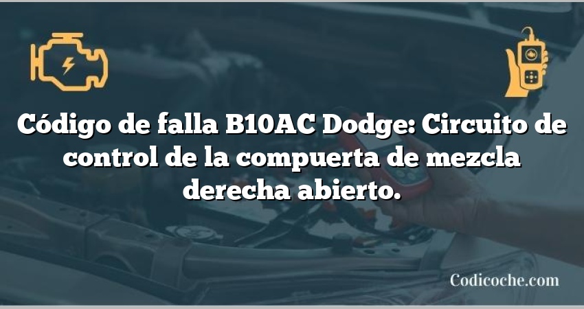 Código de falla B10AC Dodge: Circuito de control de la compuerta de mezcla derecha abierto.