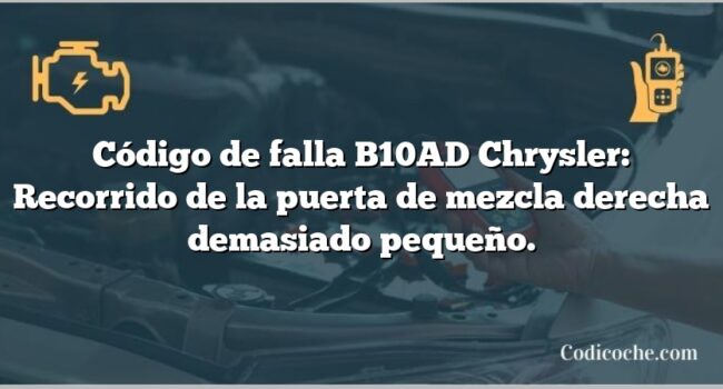 Código de falla B10AD Chrysler: Recorrido de la puerta de mezcla derecha demasiado pequeño.