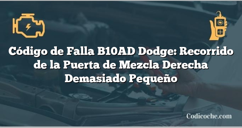 Código de Falla B10AD Dodge: Recorrido de la Puerta de Mezcla Derecha Demasiado Pequeño