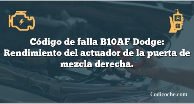 Código de falla B10AF Dodge: Rendimiento del actuador de la puerta de mezcla derecha.