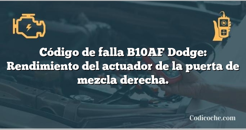 Código de falla B10AF Dodge: Rendimiento del actuador de la puerta de mezcla derecha.