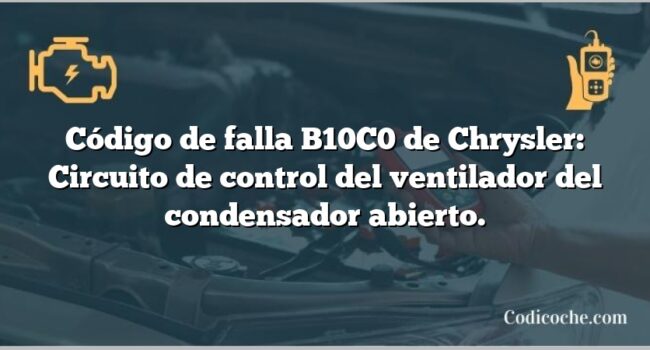 Código de falla B10C0 de Chrysler: Circuito de control del ventilador del condensador abierto.