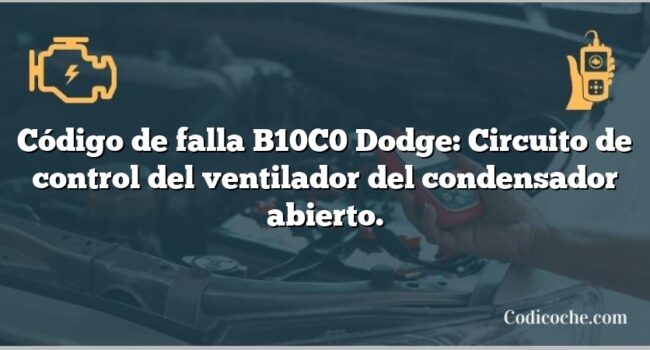 Código de falla B10C0 Dodge: Circuito de control del ventilador del condensador abierto.