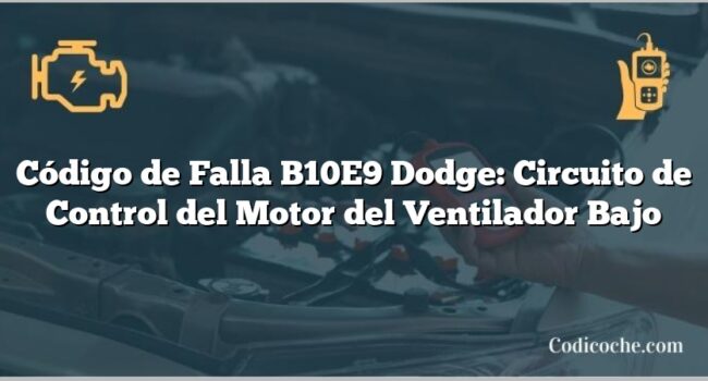 Código de Falla B10E9 Dodge: Circuito de Control del Motor del Ventilador Bajo