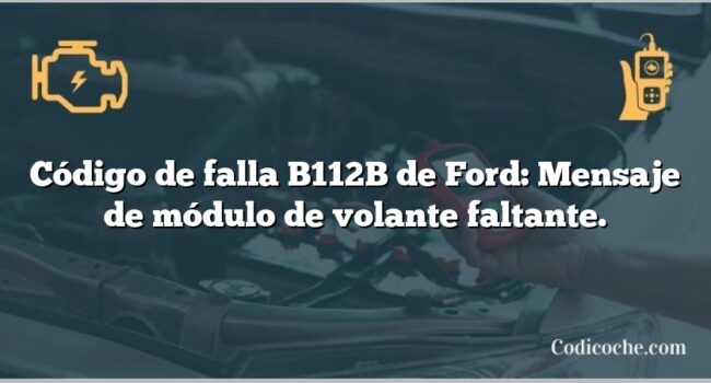 Código de falla B112B de Ford: Mensaje de módulo de volante faltante.