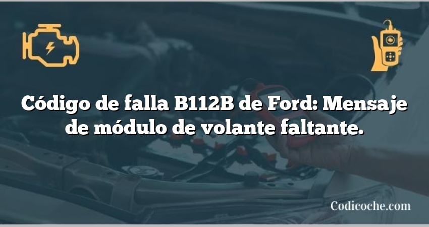 Código de falla B112B de Ford: Mensaje de módulo de volante faltante.