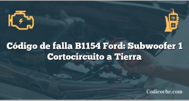 Código de falla B1154 Ford: Subwoofer 1 Cortocircuito a Tierra