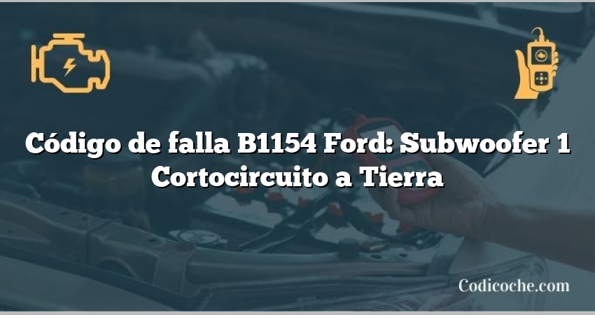 Código de falla B1154 Ford: Subwoofer 1 Cortocircuito a Tierra