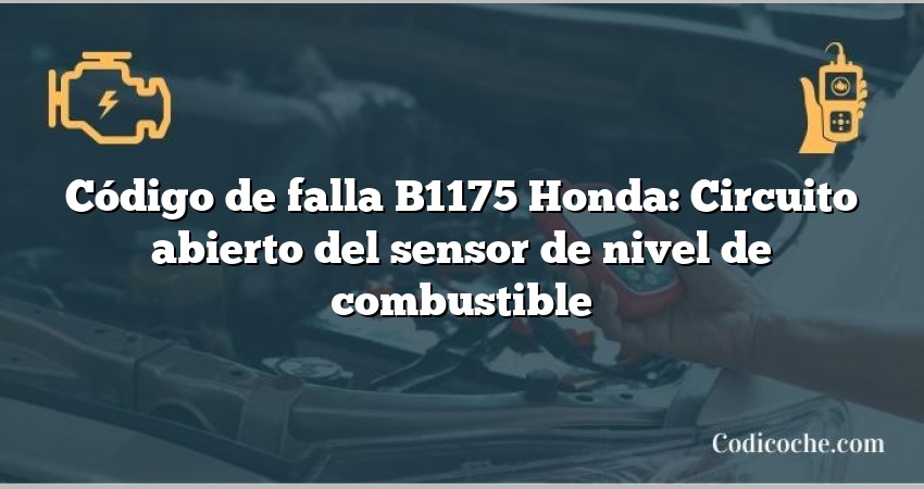 Código de falla B1175 Honda: Circuito abierto del sensor de nivel de combustible