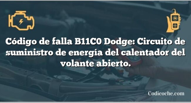 Código de falla B11C0 Dodge: Circuito de suministro de energía del calentador del volante abierto.