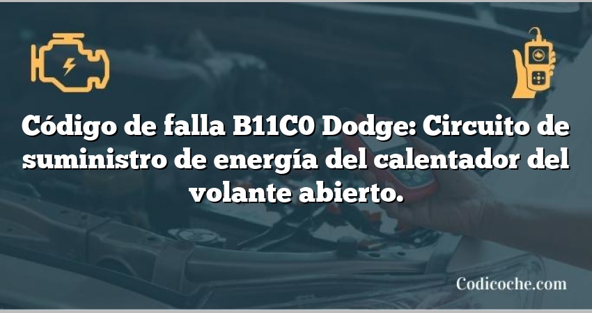 Código de falla B11C0 Dodge: Circuito de suministro de energía del calentador del volante abierto.