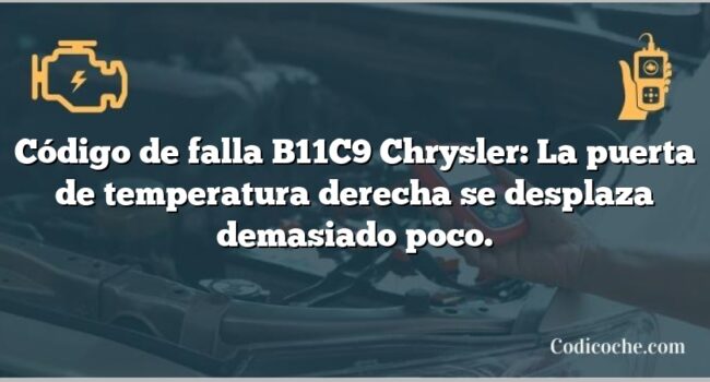 Código de falla B11C9 Chrysler: La puerta de temperatura derecha se desplaza demasiado poco.