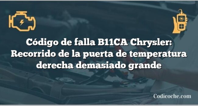 Código de falla B11CA Chrysler: Recorrido de la puerta de temperatura derecha demasiado grande