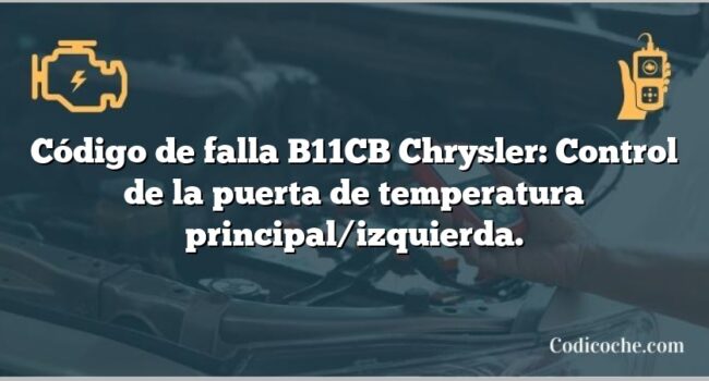 Código de falla B11CB Chrysler: Control de la puerta de temperatura principal/izquierda.