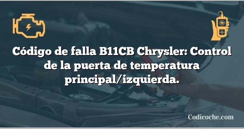 Código de falla B11CB Chrysler: Control de la puerta de temperatura principal/izquierda.