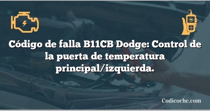 Código de falla B11CB Dodge: Control de la puerta de temperatura principal/izquierda.